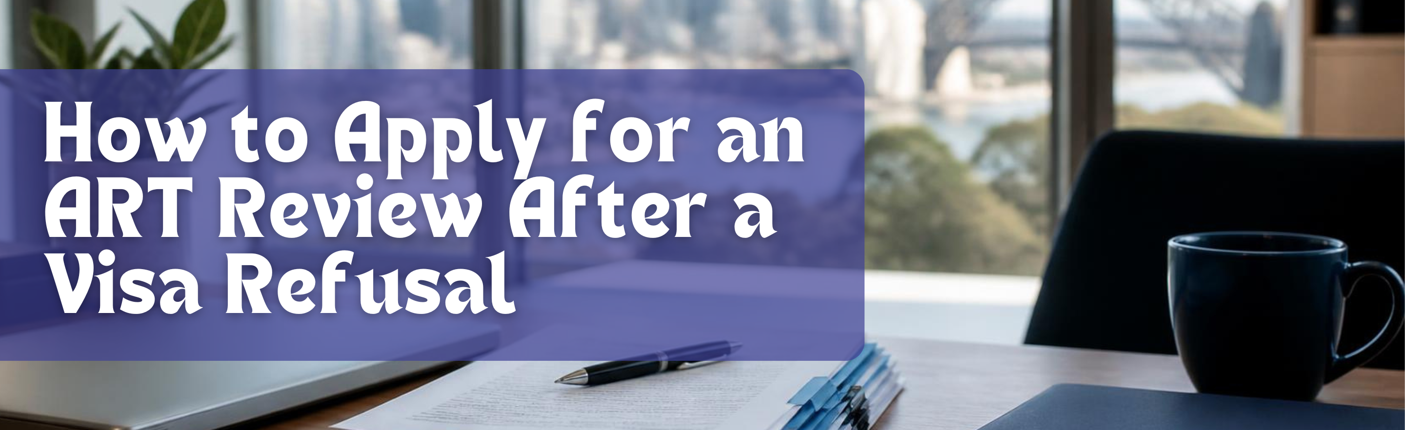 How to Apply for an ART Review After a Visa Refusal